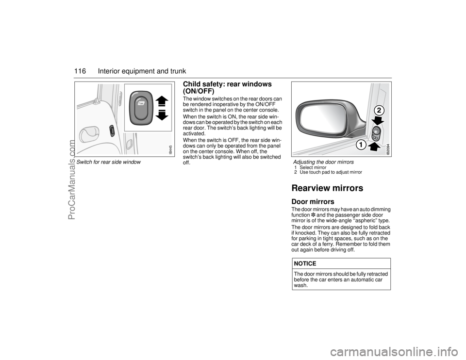 SAAB 9-5 2006  Owners Manual 116 Interior equipment and trunk
Child safety: rear windows 
(ON/OFF)The window switches on the rear doors can 
be rendered inoperative by the ON/OFF 
switch in the panel on the center console.
When t