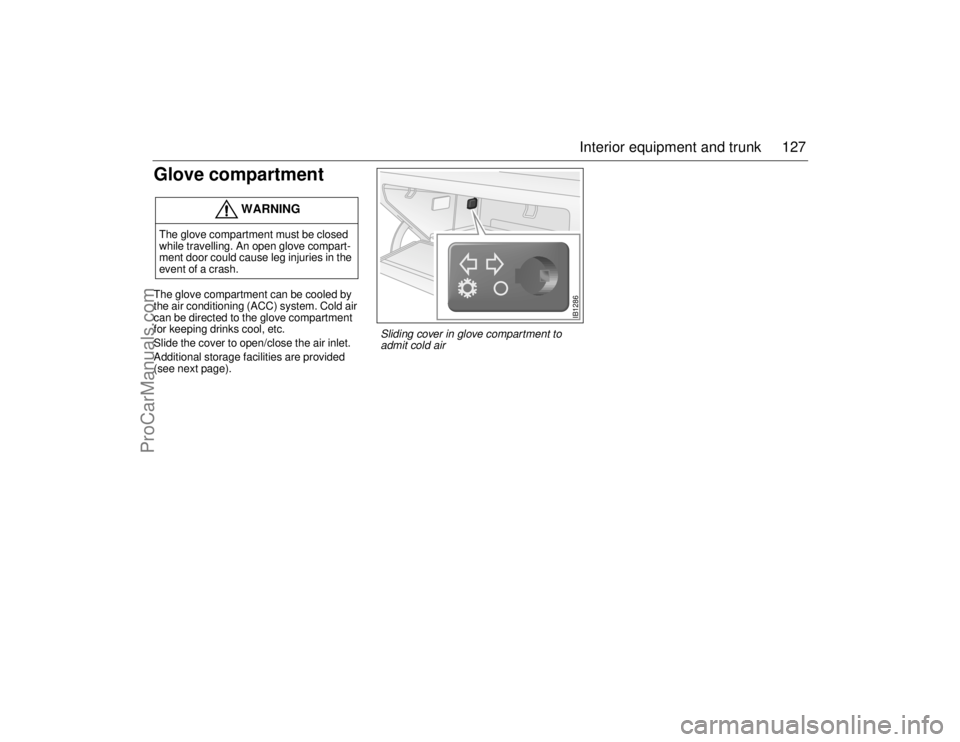 SAAB 9-5 2006  Owners Manual 127 Interior equipment and trunk
Glove compartment The glove compartment can be cooled by 
the air conditioning (ACC) system. Cold air 
can be directed to the glove compartment 
for keeping drinks coo