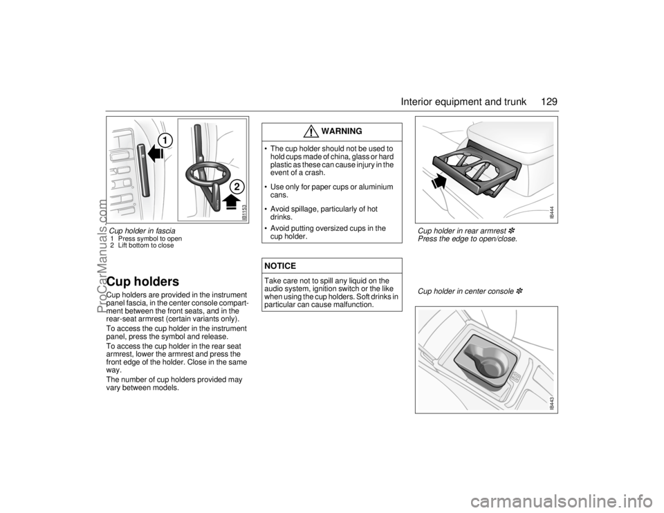 SAAB 9-5 2006  Owners Manual 129 Interior equipment and trunk
Cup holders Cup holders are provided in the instrument 
panel fascia, in the center console compart-
ment between the front seats, and in the 
rear-seat armrest (certa