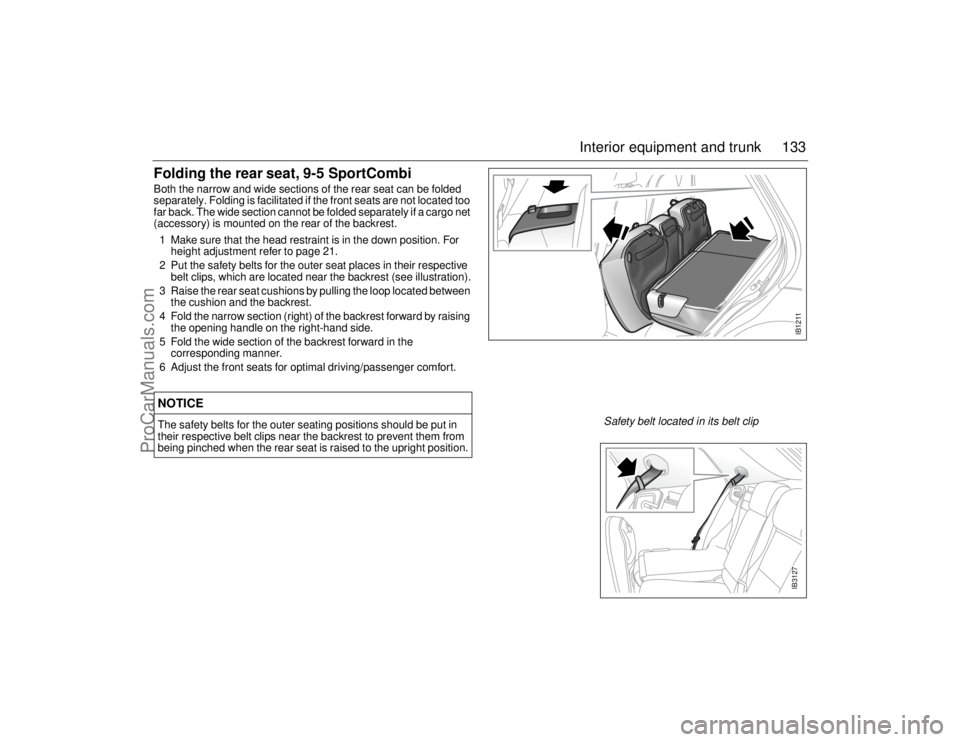 SAAB 9-5 2006  Owners Manual 133 Interior equipment and trunk
Folding the rear seat, 9-5 SportCombiBoth the narrow and wide sections of the rear seat can be folded 
separately. Folding is facilitated if the front seats are not lo