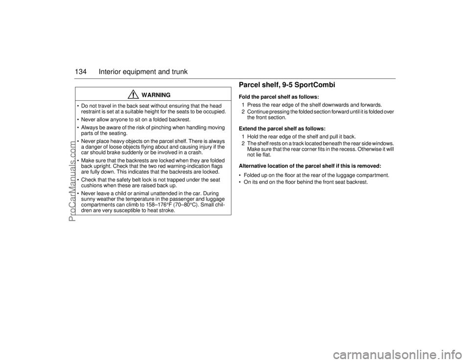 SAAB 9-5 2006  Owners Manual 134 Interior equipment and trunk
Parcel shelf, 9-5 SportCombiFold the parcel shelf as follows:
1 Press the rear edge of the shelf downwards and forwards.
2 Continue pressing the folded section forward
