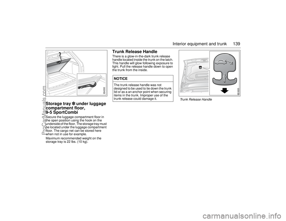SAAB 9-5 2006  Owners Manual 139 Interior equipment and trunk
Storage tray 
  under luggage 
compartment floor, 
9-5 SportCombiSecure the luggage compartment floor in 
the open position using the hook on the 
underside of the