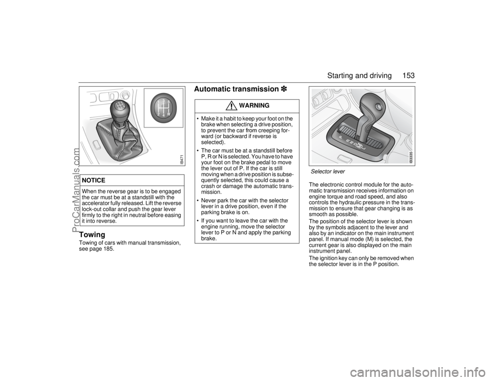 SAAB 9-5 2006  Owners Manual 153 Starting and driving
Towing Towing of cars with manual transmission, 
see page 185. 
Automatic transmission
  
The electronic control module for the auto-
matic transmission receives informati