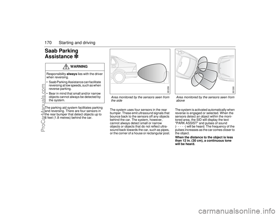 SAAB 9-5 2006  Owners Manual 170 Starting and drivingSaab Parking 
Assistance
 The parking aid system facilitates parking 
and reversing. There are four sensors in 
the rear bumper that detect objects up to 
6 feet (1.8 metre