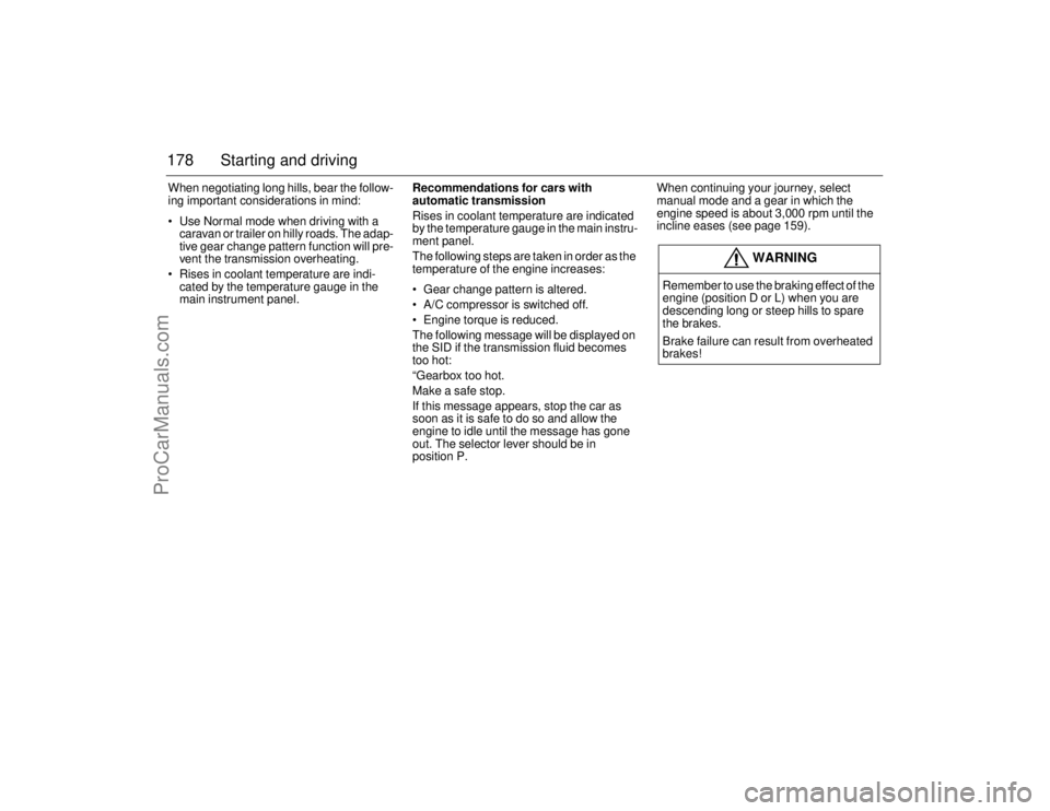 SAAB 9-5 2006  Owners Manual 178 Starting and drivingWhen negotiating long hills, bear the follow-
ing important considerations in mind: 
 Use Normal mode when driving with a 
caravan or trailer on hilly roads. The adap-
tive ge
