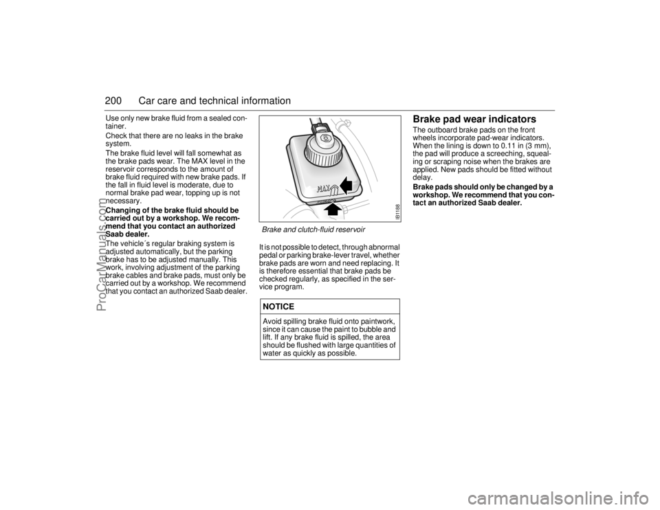 SAAB 9-5 2006 Owners Manual 200 Car care and technical informationUse only new brake fluid from a sealed con-
tainer.
Check that there are no leaks in the brake
system.
The brake fluid level will fall somewhat as
the brake pad SAAB 9-5 2006 Owners Manual 200 Car care and technical informationUse only new brake fluid from a sealed con-
tainer.
Check that there are no leaks in the brake
system.
The brake fluid level will fall somewhat as
the brake pad