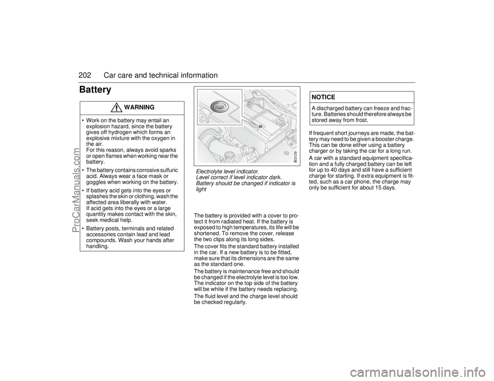 SAAB 9-5 2006  Owners Manual 202 Car care and technical informationBattery
The battery is provided with a cover to pro-
tect it from radiated heat. If the battery is 
exposed to high temperatures, its life will be 
shortened. To 