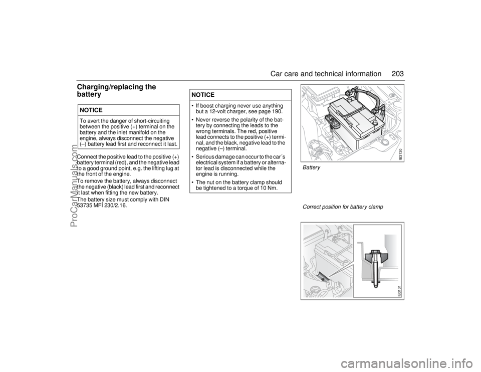 SAAB 9-5 2006  Owners Manual 203 Car care and technical information
Charging/replacing the 
battery Connect the positive lead to the positive (+) 
battery terminal (red), and the negative lead 
to a good ground point, e.g. the li