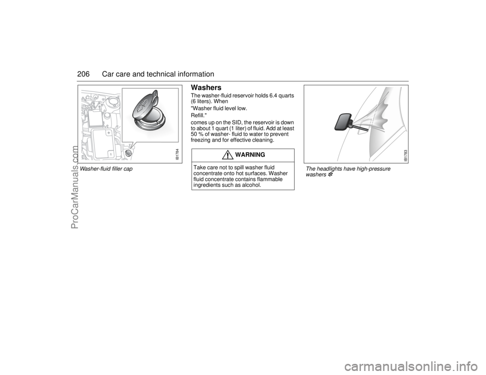 SAAB 9-5 2006  Owners Manual 206 Car care and technical information
WashersThe washer-fluid reservoir holds 6.4 quarts 
(6 liters). When 
"Washer fluid level low. 
Refill."
comes up on the SID, the reservoir is down 
to about 1 q