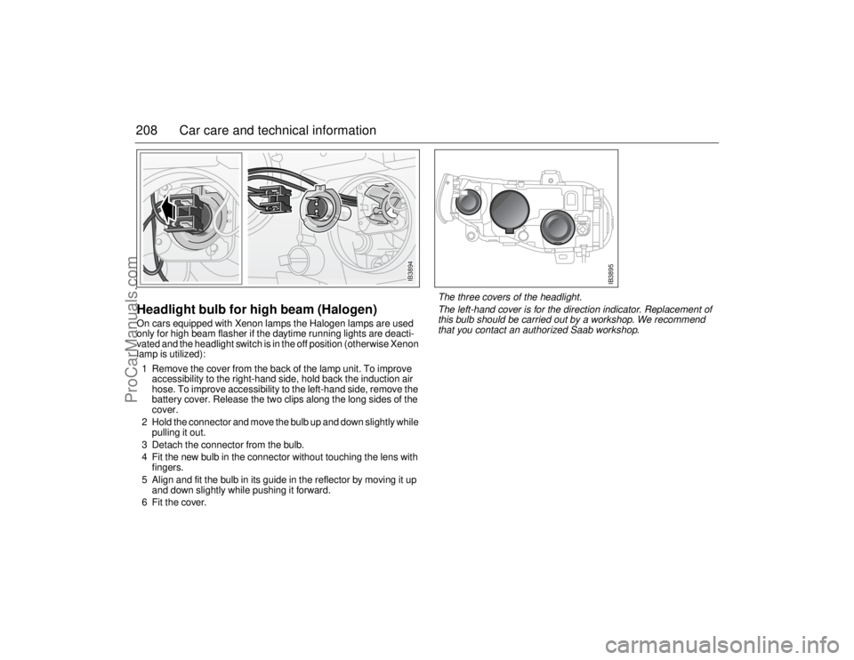 SAAB 9-5 2006  Owners Manual 208 Car care and technical informationHeadlight bulb for high beam (Halogen)On cars equipped with Xenon lamps the Halogen lamps are used 
only for high beam flasher if the daytime running lights are d