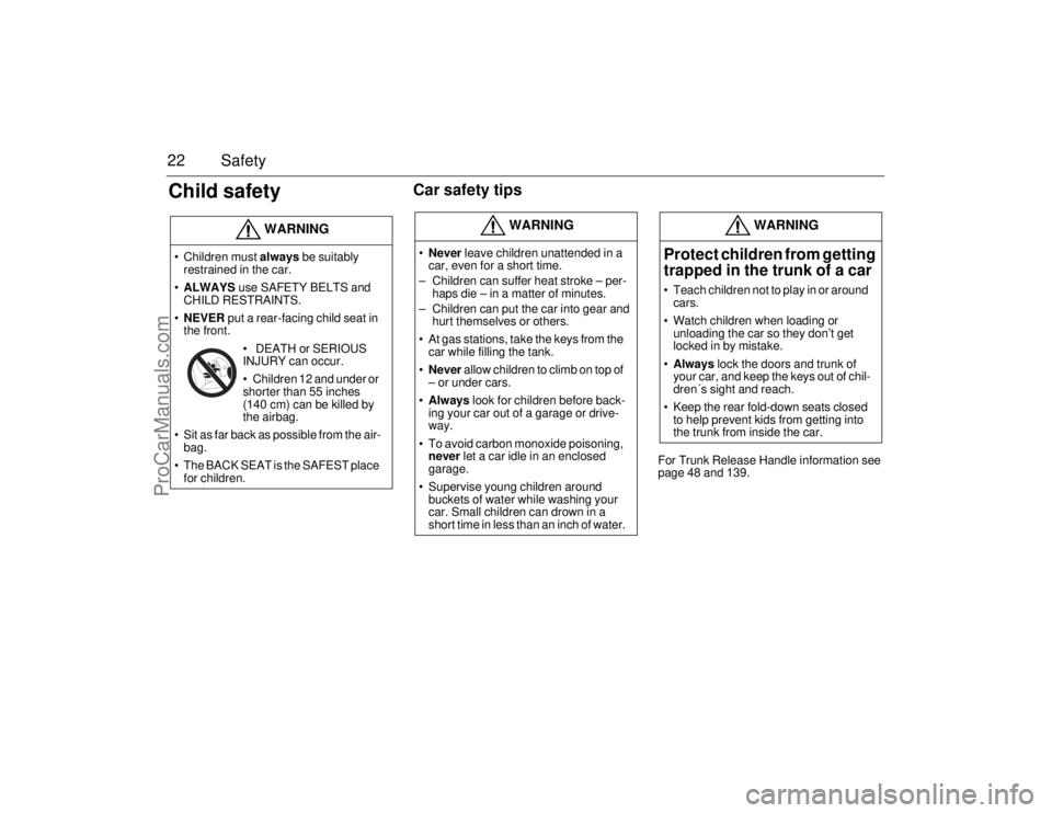 SAAB 9-5 2006  Owners Manual 22 SafetyChild safety 
Car safety tips
For Trunk Release Handle information see 
page 48 and 139.
WARNING
 Children must always be suitably 
restrained in the car.
ALWAYS use SAFETY BELTS and 
CHILD