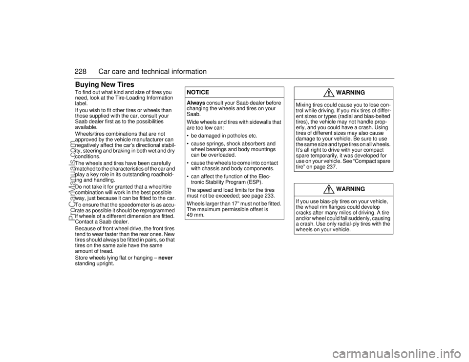 SAAB 9-5 2006  Owners Manual 228 Car care and technical informationBuying New TiresTo find out what kind and size of tires you 
need, look at the Tire-Loading Information 
label.
If you wish to fit other tires or wheels than 
tho