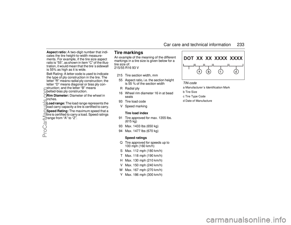 SAAB 9-5 2006 Owners Manual 233 Car care and technical information
Aspect ratio: A two-digit number that indi-
cates the tire height-to-width measure-
ments. For example, if the tire size aspect
ratio is “55”, as shown in i SAAB 9-5 2006 Owners Manual 233 Car care and technical information
Aspect ratio: A two-digit number that indi-
cates the tire height-to-width measure-
ments. For example, if the tire size aspect
ratio is “55”, as shown in i