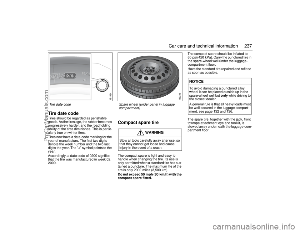 SAAB 9-5 2006 Owners Manual 237 Car care and technical information
Tire date codeTires should be regarded as perishable
goods. As the tires age, the rubber becomes
progressively harder, and the roadholding
ability of the tire SAAB 9-5 2006 Owners Manual 237 Car care and technical information
Tire date codeTires should be regarded as perishable
goods. As the tires age, the rubber becomes
progressively harder, and the roadholding
ability of the tire