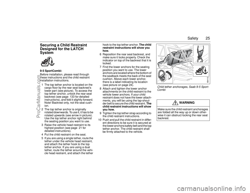 SAAB 9-5 2006  Owners Manual 25 Safety
Securing a Child Restraint 
Designed for the LATCH 
System9-5 SportCombi:
Before installation, please read through 
these instructions and the child restraint 
installation instructions.
1 T