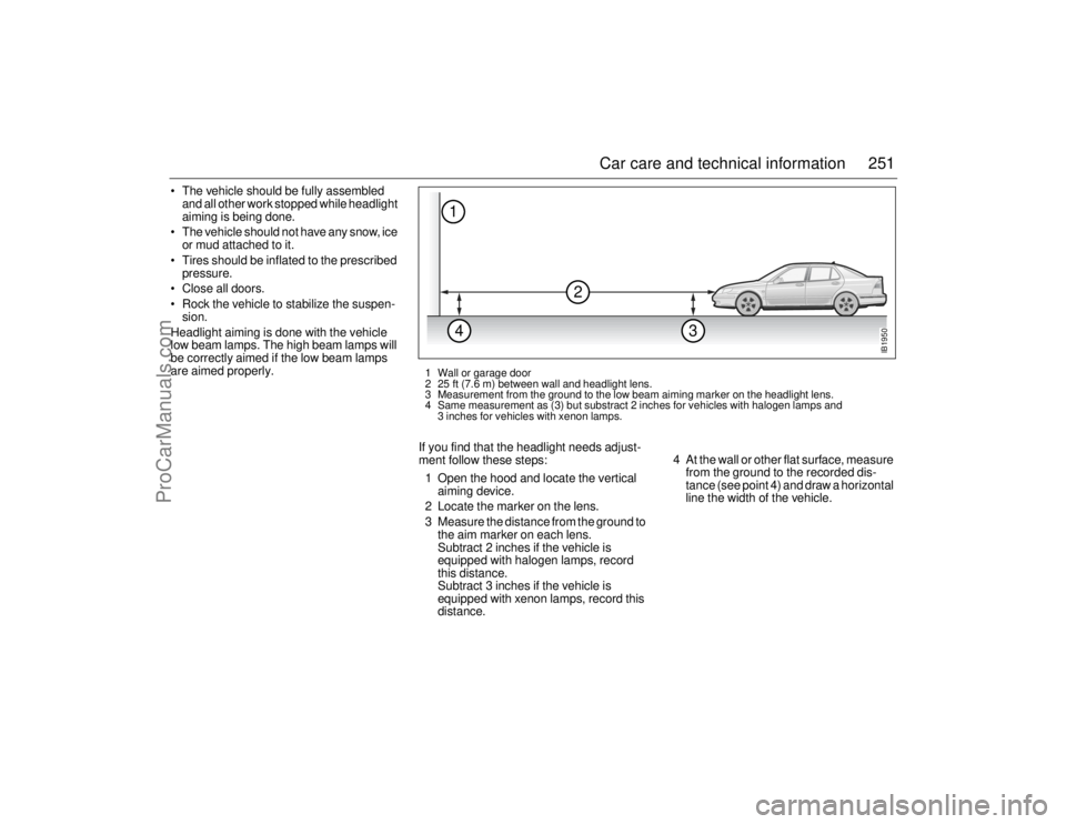 SAAB 9-5 2006 Owners Manual 251 Car care and technical information
The vehicle should be fully assembled
and all other work stopped while headlight
aiming is being done.
The vehicle should not have any snow, ice
or mud at SAAB 9-5 2006 Owners Manual 251 Car care and technical information
The vehicle should be fully assembled
and all other work stopped while headlight
aiming is being done.
The vehicle should not have any snow, ice
or mud at