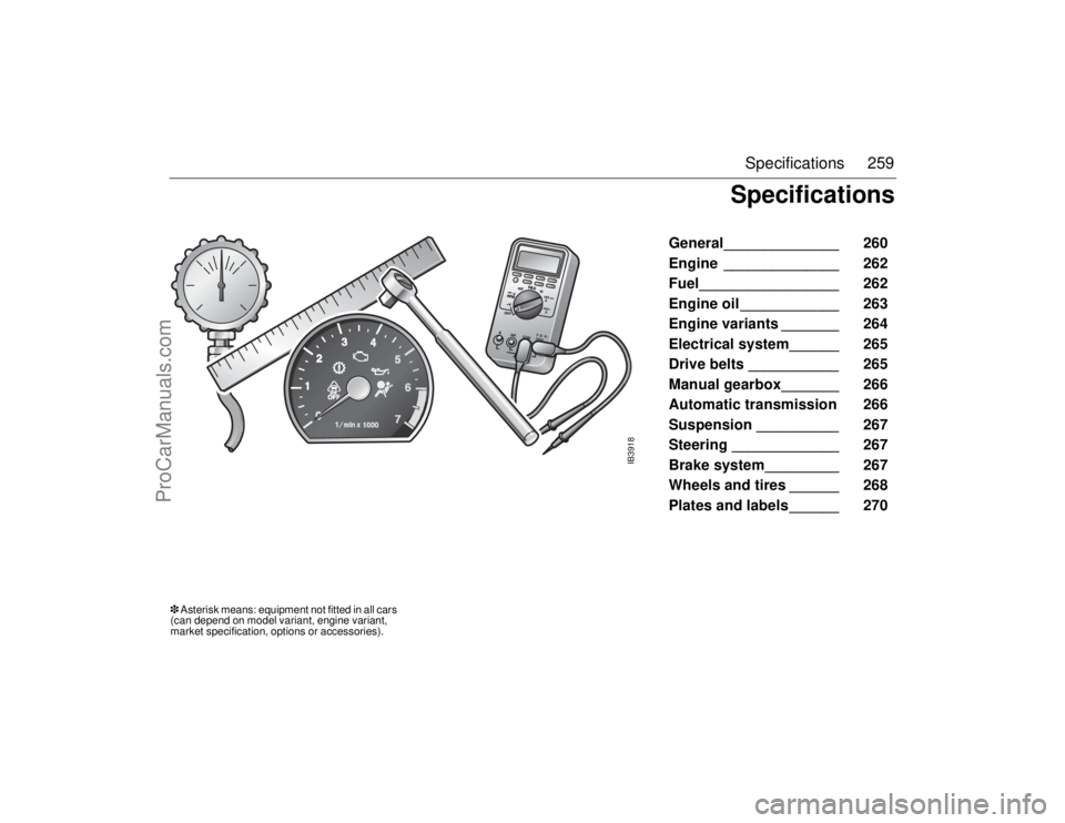 SAAB 9-5 2006 Owners Manual 259 Specifications
General______________ 260
Engine ______________ 262
Fuel_________________ 262
Engine oil ____________ 263
Engine variants _______ 264
Electrical system______ 26 SAAB 9-5 2006 Owners Manual 259 Specifications
General______________ 260
Engine ______________ 262
Fuel_________________ 262
Engine oil ____________ 263
Engine variants _______ 264
Electrical system______ 26