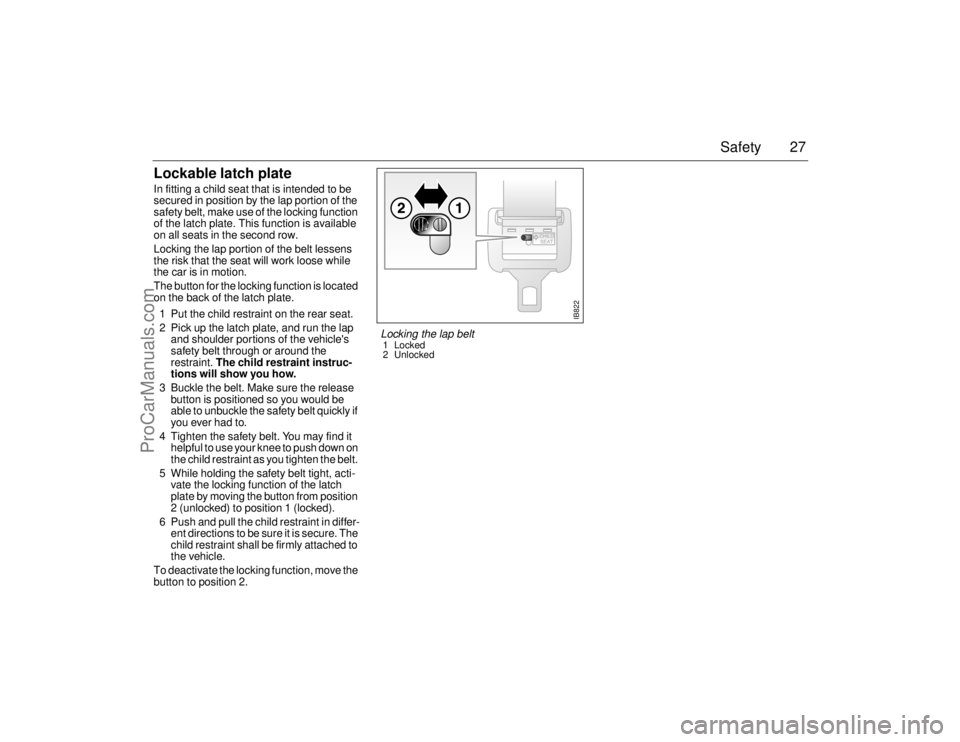 SAAB 9-5 2006  Owners Manual 27 Safety
Lockable latch plateIn fitting a child seat that is intended to be 
secured in position by the lap portion of the 
safety belt, make use of the locking function 
of the latch plate. This fun