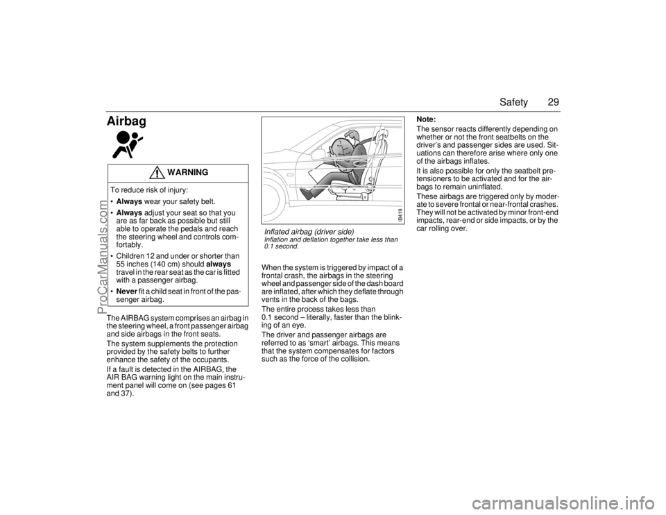 SAAB 9-5 2006 Owners Manual 29 Safety
Airbag The AIRBAG system comprises an airbag in
the steering wheel, a front passenger airbag
and side airbags in the front seats.
The system supplements the protection
provided by the sa SAAB 9-5 2006 Owners Manual 29 Safety
Airbag The AIRBAG system comprises an airbag in
the steering wheel, a front passenger airbag
and side airbags in the front seats.
The system supplements the protection
provided by the sa