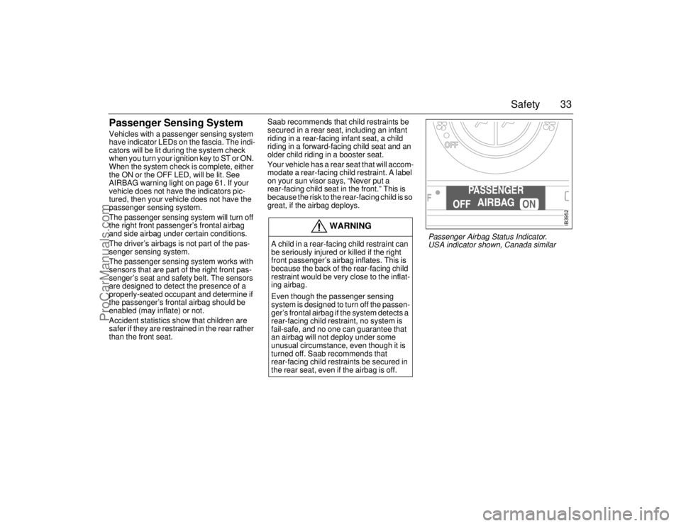 SAAB 9-5 2006 Owners Guide 33 Safety
Passenger Sensing SystemVehicles with a passenger sensing system 
have indicator LEDs on the fascia. The indi-
cators will be lit during the system check 
when you turn your ignition key to 