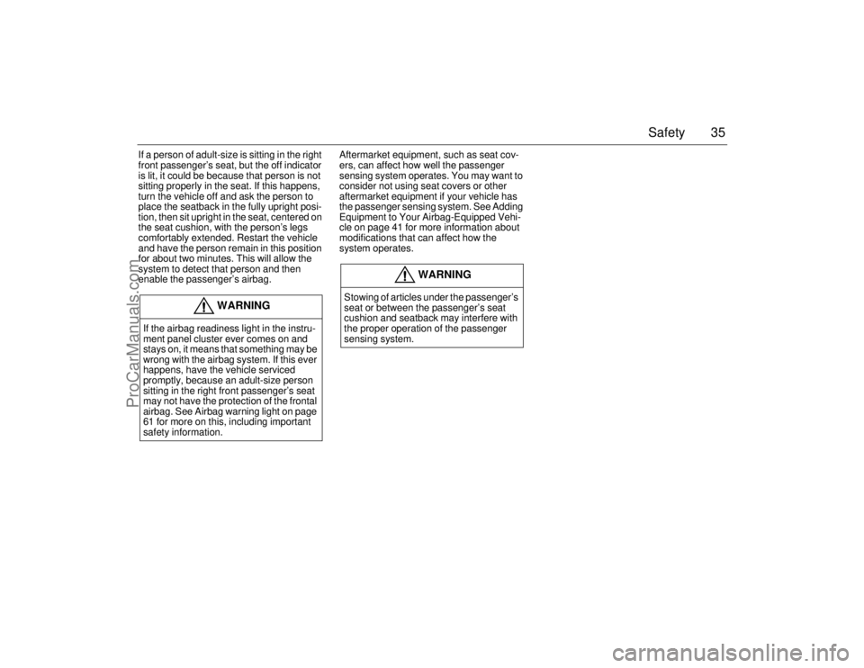 SAAB 9-5 2006  Owners Manual 35 Safety
If a person of adult-size is sitting in the right 
front passenger’s seat, but the off indicator 
is lit, it could be because that person is not 
sitting properly in the seat. If this happ