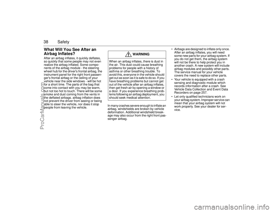 SAAB 9-5 2006 Owners Guide 38 SafetyWhat Will You See After an 
Airbag Inflates?After an airbag inflates, it quickly deflates, 
so quickly that some people may not even 
realize the airbag inflated. Some compo-
nents of the air