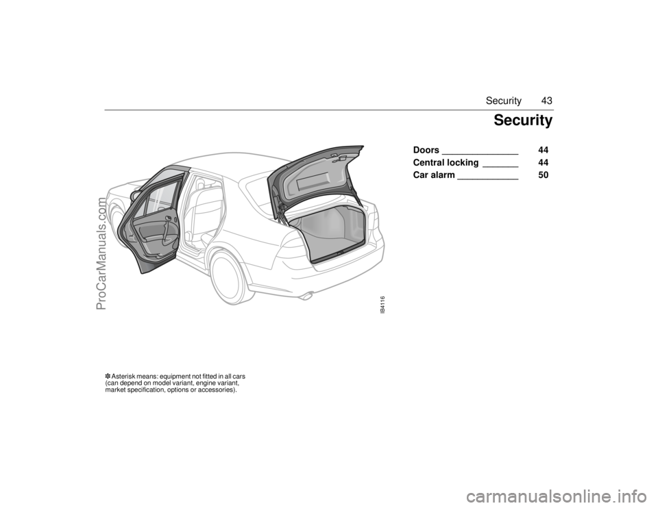 SAAB 9-5 2006  Owners Manual 43 Security
 Doors _______________   44 
Central locking _______    44 
Car alarm ____________    50 
IB4116
Security
 Asterisk means: equipment not fitted in all cars 
(can depend on model variant, 