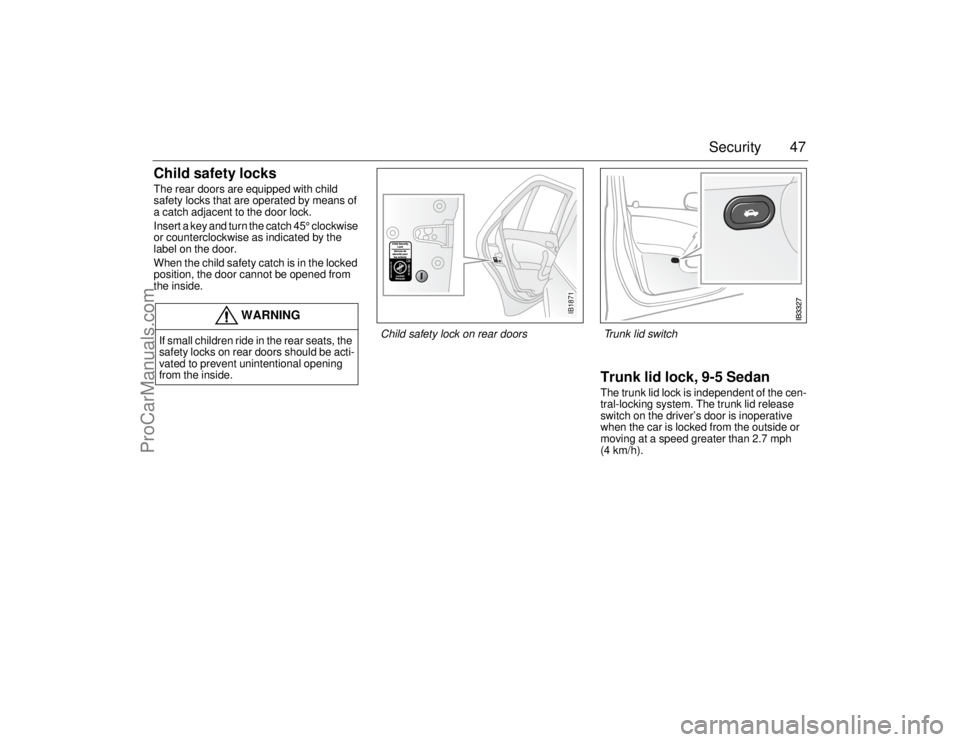 SAAB 9-5 2006 Service Manual 47 Security
Child safety locksThe rear doors are equipped with child 
safety locks that are operated by means of 
a catch adjacent to the door lock. 
Insert a key and turn the catch 45° clockwise 
or