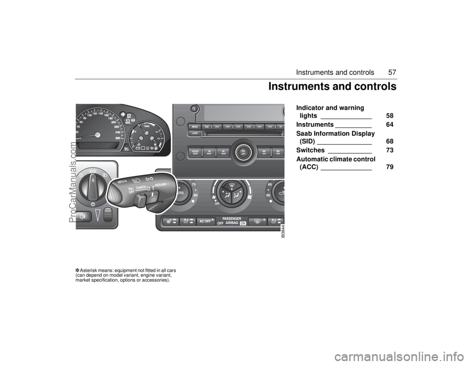 SAAB 9-5 2006 Workshop Manual 57 Instruments and controls
Indicator and warning
lights ______________ 58
Instruments __________ 64
Saab Information Display
(SID) _______________ 68
Switches ____________ 73
Automatic SAAB 9-5 2006 Workshop Manual 57 Instruments and controls
Indicator and warning
lights ______________ 58
Instruments __________ 64
Saab Information Display
(SID) _______________ 68
Switches ____________ 73
Automatic