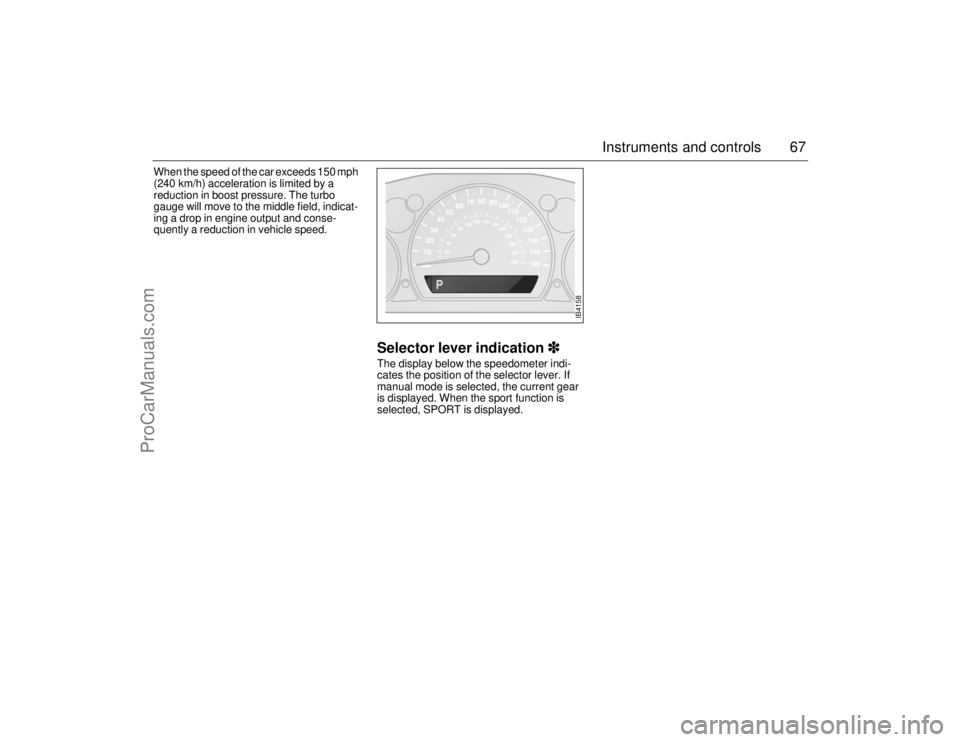 SAAB 9-5 2006 Repair Manual 67 Instruments and controls
When the speed of the car exceeds 150 mph
(240 km/h) acceleration is limited by a
reduction in boost pressure. The turbo
gauge will move to the middle field, indicat-
in SAAB 9-5 2006 Repair Manual 67 Instruments and controls
When the speed of the car exceeds 150 mph
(240 km/h) acceleration is limited by a
reduction in boost pressure. The turbo
gauge will move to the middle field, indicat-
in