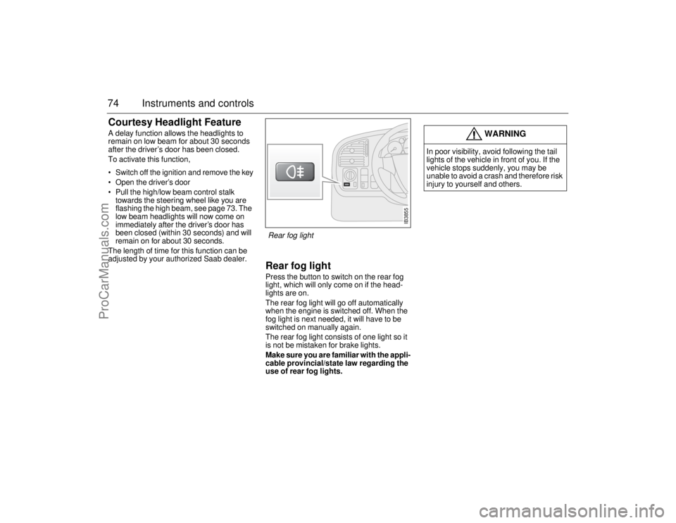 SAAB 9-5 2006  Owners Manual 74 Instruments and controlsCourtesy Headlight FeatureA delay function allows the headlights to 
remain on low beam for about 30 seconds 
after the driver’s door has been closed. 
To activate this fu