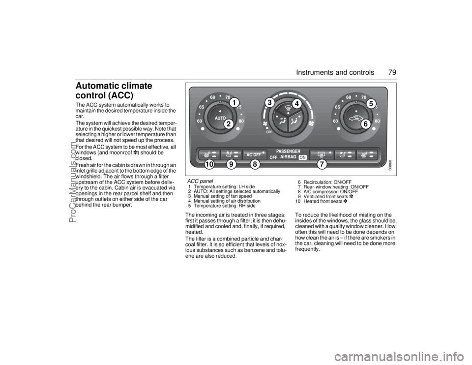 SAAB 9-5 2006 Manual PDF 79 Instruments and controls
Automatic climate 
control (ACC) The ACC system automatically works to 
maintain the desired temperature inside the 
car.
The system will achieve the desired temper-
ature 