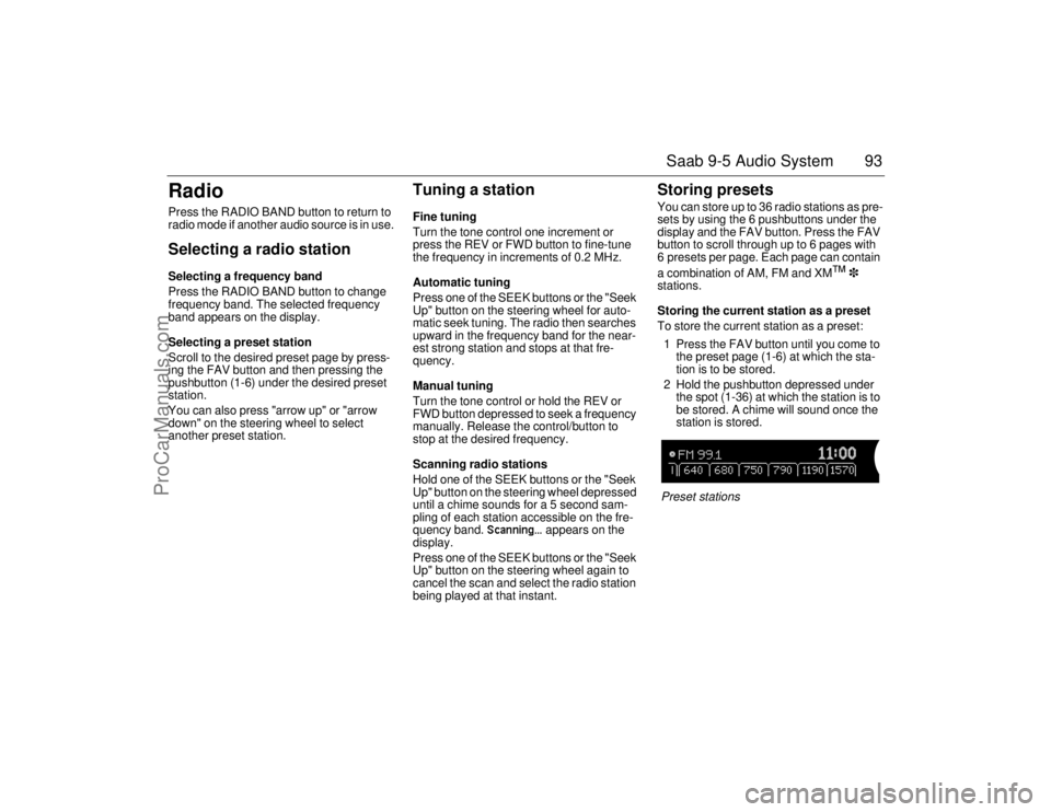 SAAB 9-5 2006  Owners Manual 93 Saab 9-5 Audio System
RadioPress the RADIO BAND button to return to 
radio mode if another audio source is in use.Selecting a radio stationSelecting a frequency band
Press the RADIO BAND button to 