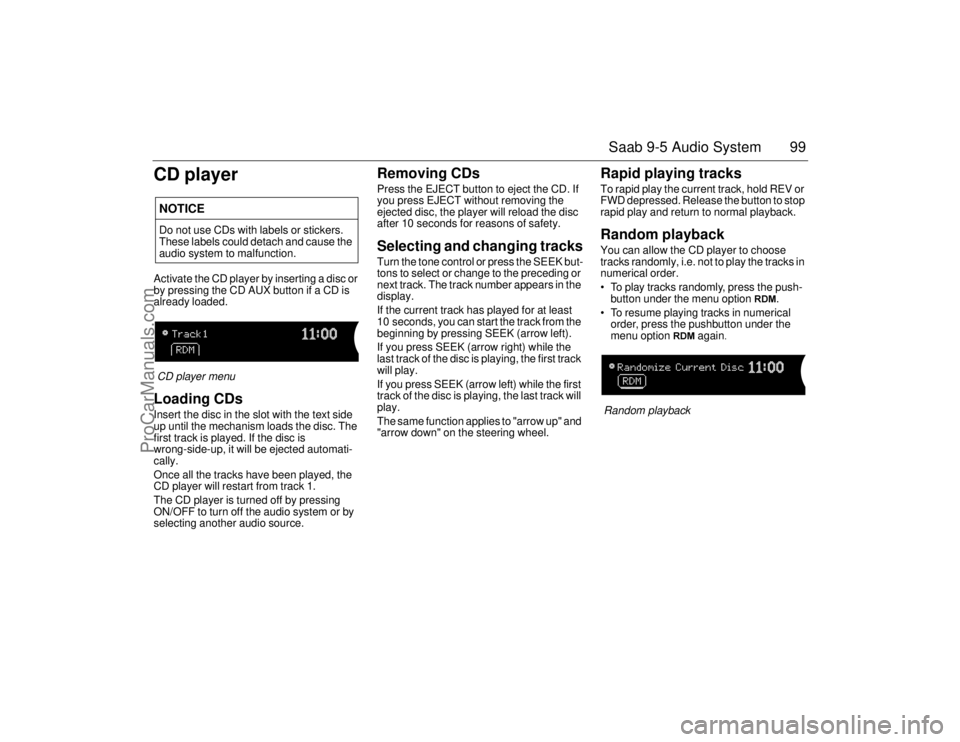 SAAB 9-5 2006  Owners Manual 99 Saab 9-5 Audio System
CD playerActivate the CD player by inserting a disc or 
by pressing the CD AUX button if a CD is 
already loaded.
CD player menuLoading CDsInsert the disc in the slot with the