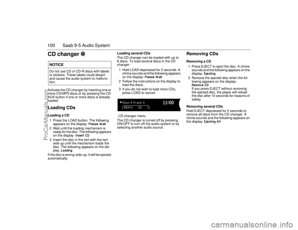SAAB 9-5 2006  Owners Manual 100 Saab 9-5 Audio SystemCD changer
 Activate the CD changer by inserting one or 
more CD/MP3 discs or by pressing the CD 
AUX button if one or more discs is already 
loaded.Loading CDsLoading a C