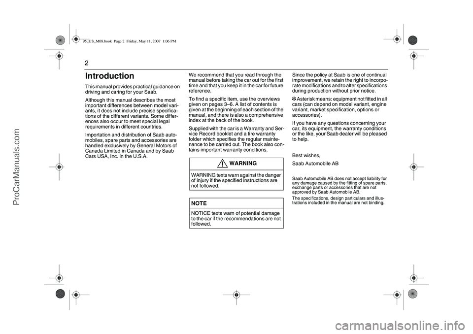 SAAB 9-5 2008  Owners Manual 2Introduction This manual provides practical guidance on 
driving and caring for your Saab. 
Although this manual describes the most 
important differences between model vari-
ants, it does not includ