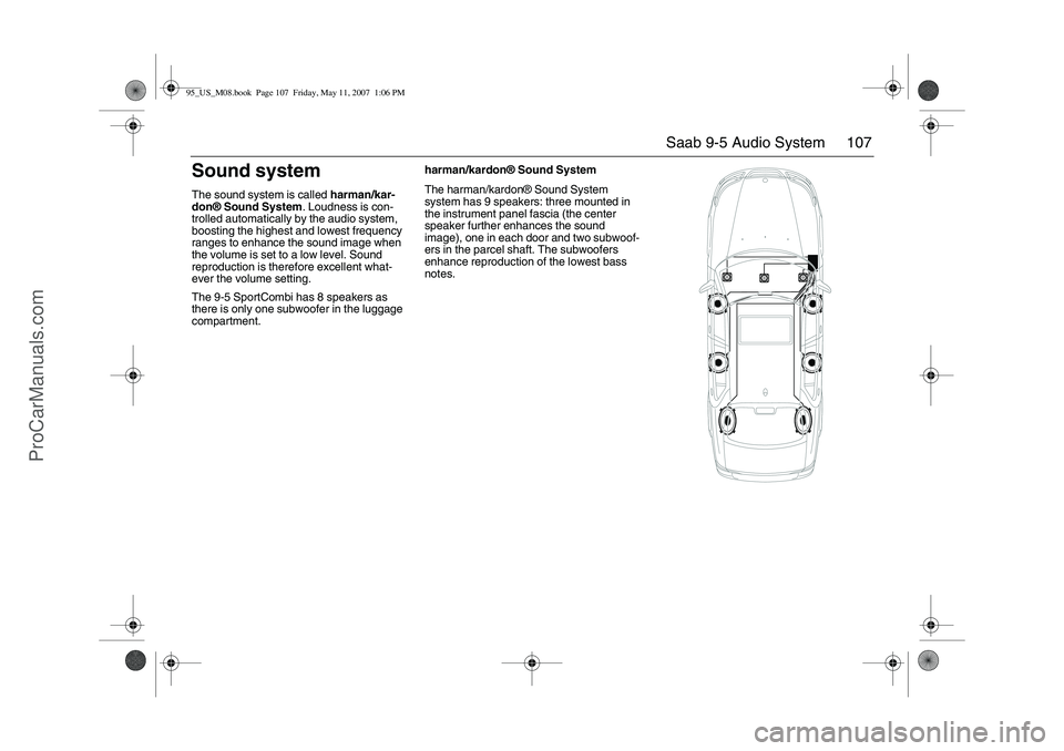 SAAB 9-5 2008 Owners Manual 107 Saab 9-5 Audio System
Sound systemThe sound system is called harman/kar-
don® Sound System. Loudness is con-
trolled automatically by the audio system,
boosting the highest and lowest frequency SAAB 9-5 2008 Owners Manual 107 Saab 9-5 Audio System
Sound systemThe sound system is called harman/kar-
don® Sound System. Loudness is con-
trolled automatically by the audio system,
boosting the highest and lowest frequency