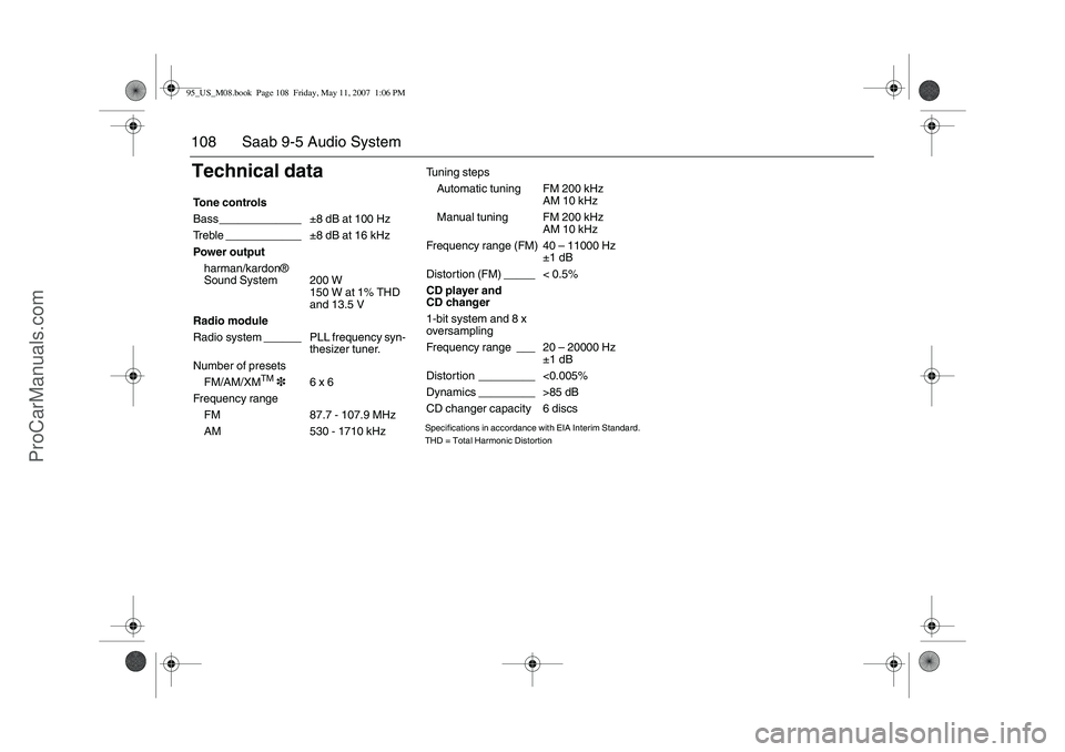 SAAB 9-5 2008 Owners Manual 108 Saab 9-5 Audio SystemTechnical data
Specifications in accordance with EIA Interim Standard.
THD = Total Harmonic Distortion
To n e c o n t r o l s
Bass _____________ ±8 dB at 100 Hz
Treble _____ SAAB 9-5 2008 Owners Manual 108 Saab 9-5 Audio SystemTechnical data
Specifications in accordance with EIA Interim Standard.
THD = Total Harmonic Distortion
To n e c o n t r o l s
Bass _____________ ±8 dB at 100 Hz
Treble _____
