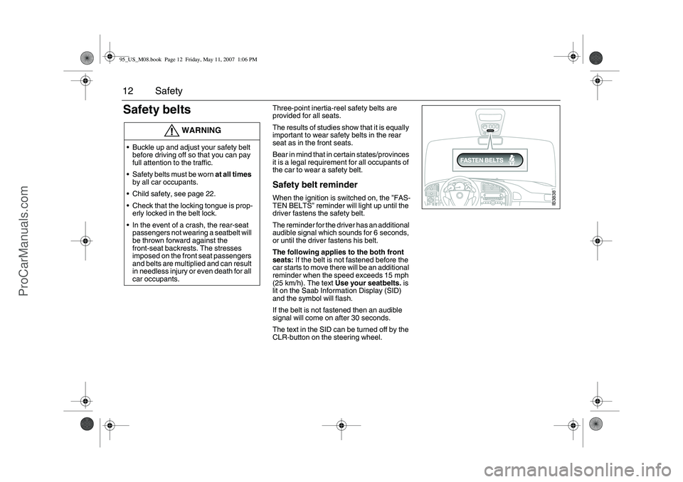 SAAB 9-5 2008 User Guide 12 SafetySafety belts
Three-point inertia-reel safety belts are
provided for all seats.
The results of studies show that it is equally
important to wear safety belts in the rear
seat as in the fr SAAB 9-5 2008 User Guide 12 SafetySafety belts
Three-point inertia-reel safety belts are
provided for all seats.
The results of studies show that it is equally
important to wear safety belts in the rear
seat as in the fr