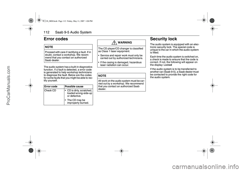 SAAB 9-5 2008  Owners Manual 112 Saab 9-5 Audio SystemError codesThe audio system has a built-in diagnostics 
function. If a fault is detected, a error code 
is generated to help workshop technicians 
to diagnose the fault. Below