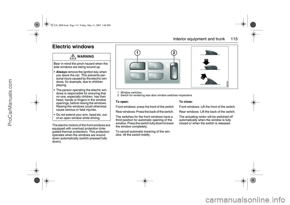 SAAB 9-5 2008  Owners Manual 115 Interior equipment and trunk
Electric windowsThe electric motors of the front windows are 
equipped with overload protection (inte-
grated thermal protection). This protection 
operates when the w