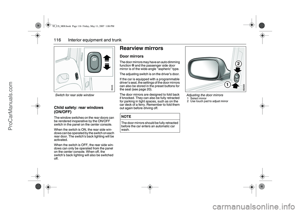 SAAB 9-5 2008  Owners Manual 116 Interior equipment and trunkChild safety: rear windows 
(ON/OFF)The window switches on the rear doors can 
be rendered inoperative by the ON/OFF 
switch in the panel on the center console.
When th