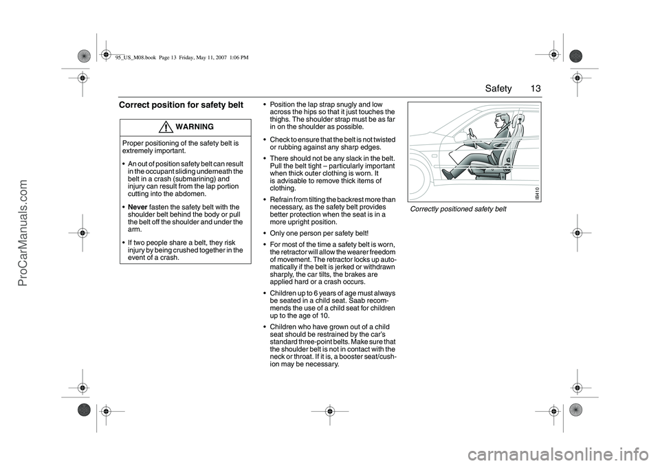SAAB 9-5 2008 User Guide 13 Safety
Correct position for safety belt
Position the lap strap snugly and low
across the hips so that it just touches the
thighs. The shoulder strap must be as far
in on the shoulder as possibl SAAB 9-5 2008 User Guide 13 Safety
Correct position for safety belt
Position the lap strap snugly and low
across the hips so that it just touches the
thighs. The shoulder strap must be as far
in on the shoulder as possibl