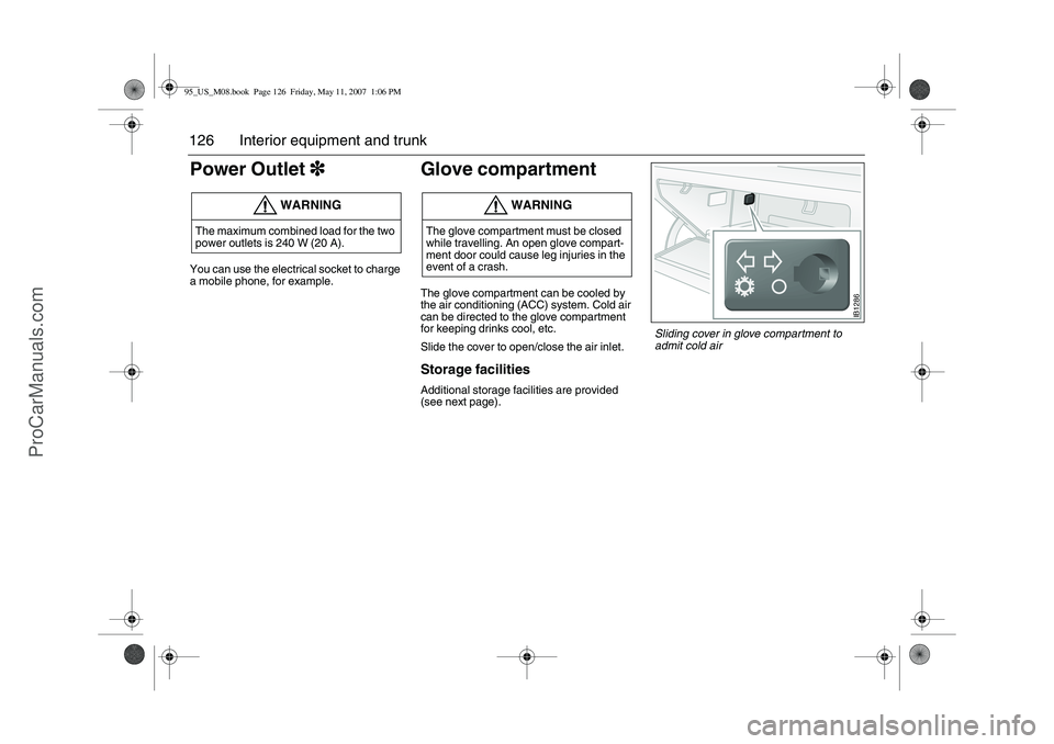 SAAB 9-5 2008  Owners Manual 126 Interior equipment and trunkPower Outlet3
33 3You can use the electrical socket to charge 
a mobile phone, for example.
Glove compartment The glove compartment can be cooled by 
the air conditioni