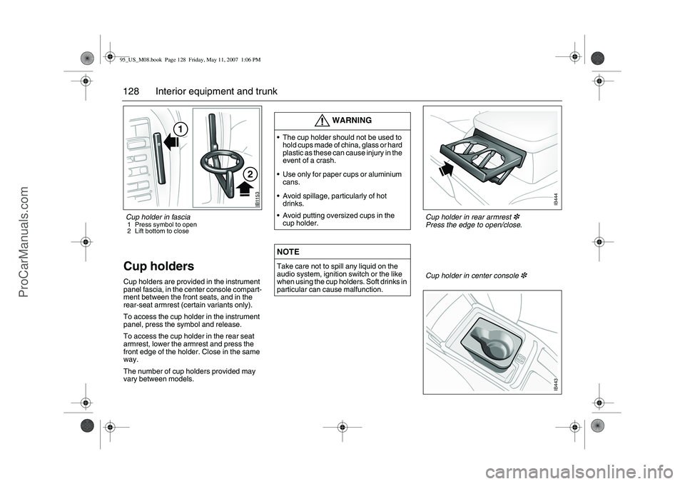 SAAB 9-5 2008  Owners Manual 128 Interior equipment and trunkCup holders Cup holders are provided in the instrument 
panel fascia, in the center console compart-
ment between the front seats, and in the 
rear-seat armrest (certai