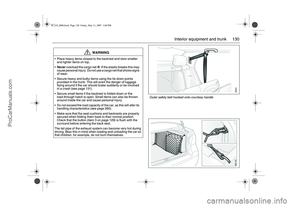 SAAB 9-5 2008  Owners Manual 130 Interior equipment and trunk
WARNING
Place heavy items closest to the backrest and stow smaller 
and lighter items on top. 
Never overload the cargo net3. If the elastic breaks this may 
cause p