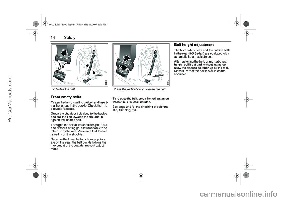 SAAB 9-5 2008 User Guide 14 SafetyFront safety belts Fasten the belt by pulling the belt and insert-
ing the tongue in the buckle. Check that it is
securely fastened.
Grasp the shoulder belt close to the buckle
and pull the SAAB 9-5 2008 User Guide 14 SafetyFront safety belts Fasten the belt by pulling the belt and insert-
ing the tongue in the buckle. Check that it is
securely fastened.
Grasp the shoulder belt close to the buckle
and pull the