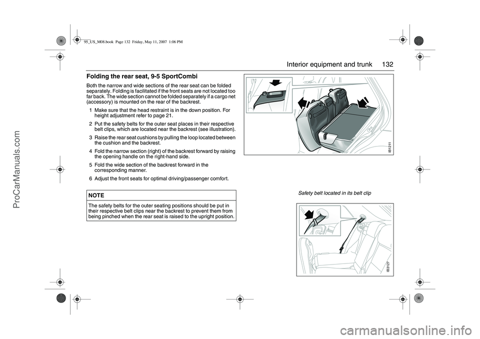 SAAB 9-5 2008  Owners Manual 132 Interior equipment and trunk
Folding the rear seat, 9-5 SportCombiBoth the narrow and wide sections of the rear seat can be folded 
separately. Folding is facilitated if the front seats are not lo