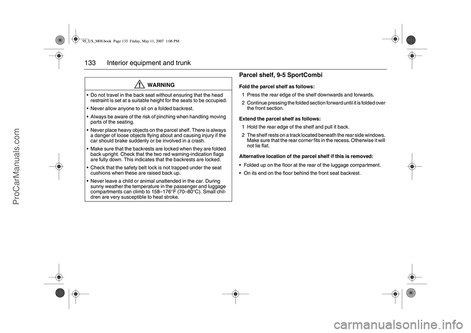 SAAB 9-5 2008  Owners Manual 133 Interior equipment and trunk
Parcel shelf, 9-5 SportCombiFold the parcel shelf as follows:
1 Press the rear edge of the shelf downwards and forwards.
2 Continue pressing the folded section forward