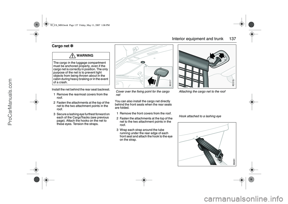 SAAB 9-5 2008  Owners Manual 137 Interior equipment and trunk
Cargo net3
33 3Install the net behind the rear seat backrest.
1 Remove the rearmost covers from the 
roof.
2 Fasten the attachments at the top of the 
net to the two a